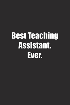 Best Teaching Assistant. Ever.: Lined notebook