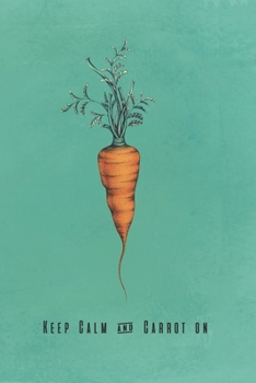 Keep Calm & Carrot on - Journal: A Veggie Lover's Notebook