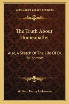 Paperback The Truth About Homeopathy: Also, A Sketch Of The Life Of Dr. Holcombe Book