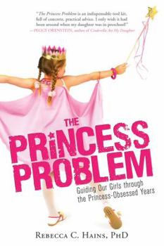 Paperback The Princess Problem: Guiding Our Girls Through the Princess-Obsessed Years Book
