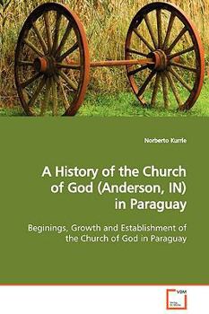A History of the Church of God (Anderson, IN) in Paraguay: Beginings, Growth and Establishment of the Church of God in Paraguay