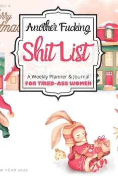 Another Fucking Shit List A Weekly Planner & Journal For Tired-Ass Women: 2020 Funny Swearing Gifts