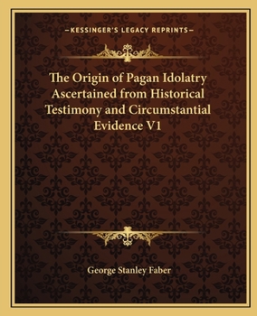 Paperback The Origin of Pagan Idolatry Ascertained from Historical Testimony and Circumstantial Evidence V1 Book