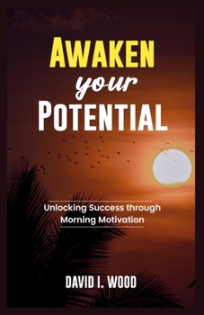 Paperback Awaken Your Potential: Unlocking Success Through Morning Motivation Book