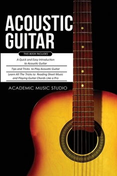 Paperback Acoustic Guitar: 3 Books in 1 - A Quick and Easy Introduction+ Tips and Tricks to Play Acoustic Guitar + Reading Sheet Music and Playin Book