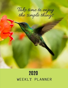 Paperback 2020 Weekly Planner: Beautiful Hummingbird design with simple quotes -Take time to enjoy the simple things- - Weekly, Daily & Monthly Organ Book