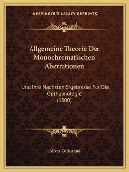 Allgemeine Theorie Der Monochromatischen Aberrationen: Und Ihre Nachsten Ergebnisse Fur Die Opthalmologie (1900)