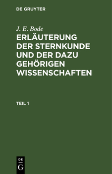 Hardcover J. E. Bode: Erläuterung Der Sternkunde Und Der Dazu Gehörigen Wissenschaften. Teil 1 [German] Book