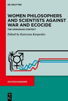 Women Philosophers and Scientists Against War and Ecocide: The Ukrainian Context (Ecotechgender)