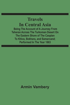 Paperback Travels In Central Asia: Being The Account Of A Journey From Teheran Across The Turkoman Desert On The Eastern Shore Of The Caspian To Khiva, B Book