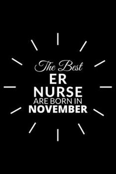 The Best Er Nurse Are Born in November: Emergency Room Nurse Gift Notebook: A Journal to collect Quotes, Memories, and Stories of your Patients.