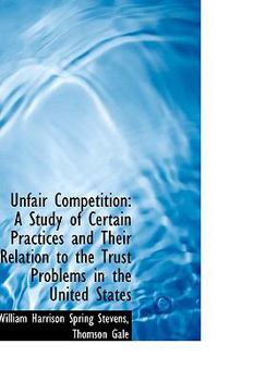 Paperback Unfair Competition: A Study of Certain Practices and Their Relation to the Trust Problems in the Uni Book