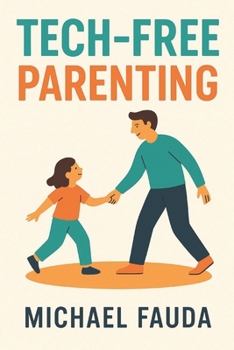 Paperback Tech-Free Parenting: Screen-Free Activities, Habits & Connection Tips for Families in a Digital World Book