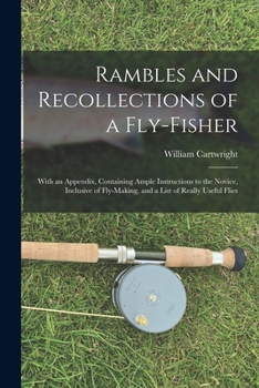 Paperback Rambles and Recollections of a Fly-Fisher: With an Appendix, Containing Ample Instructions to the Novice, Inclusive of Fly-Making, and a List of Reall Book