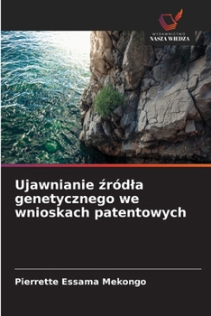 Ujawnianie zródla genetycznego we wnioskach patentowych (Polish Edition)