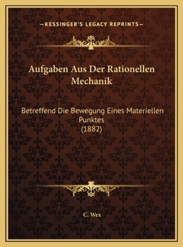 Aufgaben Aus Der Rationellen Mechanik: Betreffend Die Bewegung Eines Materiellen Punktes (1882)