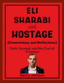 Eli Sharabi and Hostage (Commentary and Reflections): Faith, Survival, and the Cost of Freedom
