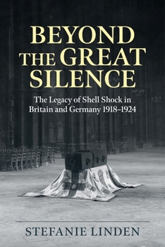 Beyond the Great Silence: The Legacy of Shell Shock in Britain and Germany, 1918-1924 (Wolverhampton Military Studies)