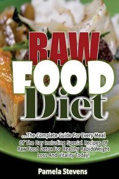 Paperback Raw Food Diet: The Complete Guide for Every Meal of the Day Including Special Recipes of Raw Food Detox for Healthy Rapid Weight Loss Book