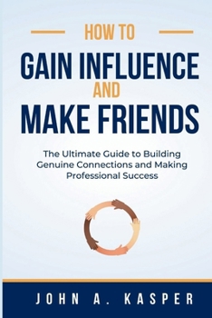 Paperback How to Gain Influence and Make Friends: The Ultimate Guide to Building Genuine Connections and Making Professional Success [Large Print] Book