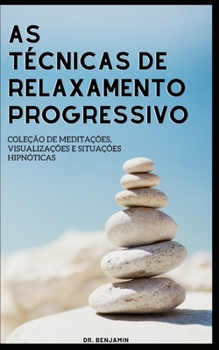 Paperback As técnicas de relaxamento progressivo: Coleção de meditações, visualizações e situações hipnóticas [Portuguese] Book