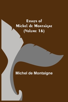 The Essays of Montaigne - Volume 16