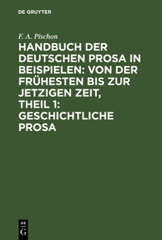 Hardcover Handbuch Der Deutschen Prosa in Beispielen: Von Der Frühesten Bis Zur Jetzigen Zeit, Theil 1: Geschichtliche Prosa [German] Book