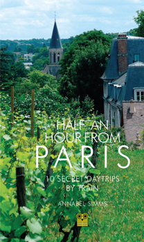 Paperback Half an Hour from Paris: 10 Secret Daytrips by Train Book