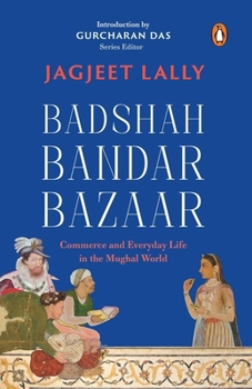 Paperback Badshah, Bandar, Bazaar: Commerce and Everyday Life in the Mughal World Book