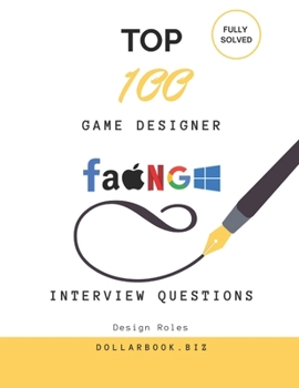 Top 100 Game Designer Interview questions: Fully Solved: Craft Compelling Game Design Narratives for Interviews (Top 100 Interview Questions: Design Series)