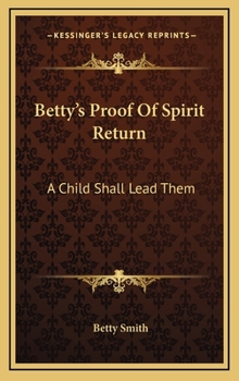 Hardcover Betty's Proof Of Spirit Return: A Child Shall Lead Them Book