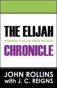 Paperback The Elijah Chronicle: He Risked It All To Serve His God Book