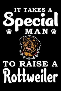 It Takes A Special Man To Raise A Rottweiler: Notebook Gifts For Dog Lovers, Rottweiler Journal Notebook Best Gifts For Who Love Rottweiler Dog Notebook Blank Lined Ruled Journal 6"x9" 100 Pages