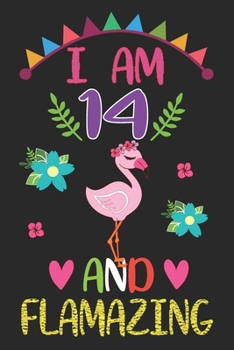 I am 14 And Flamazing: Flamingo Lovers Journal / Notebook / Diary / Birthday Gift. Flamazing Birthday Gift for 14 Years Old Boys And Girls