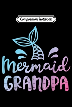 Composition Notebook: Mermaid Grandpa Funny Grandfather Family Matching Birthday  Journal/Notebook Blank Lined Ruled 6x9 100 Pages