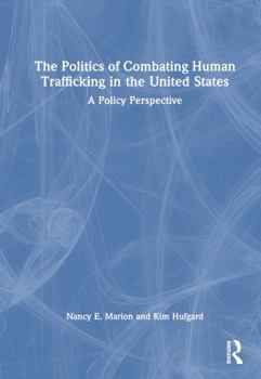 Hardcover The Politics of Combating Human Trafficking in the United States: A Policy Perspective Book