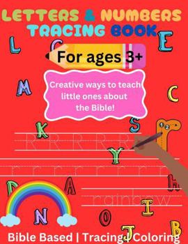 Letters & Numbers Tracing Book For Ages 3+: A Fun Practice Workbook To Learn The Alphabets, Numbers From 0 To 10, & Creative Ways For Teaching Little Ones Biblical Lessons