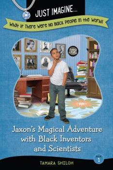 Paperback Just Imagine...What If There Were No Black People in the World?: Jaxon's Magical Adventure with Black Inventors and Scientists Book