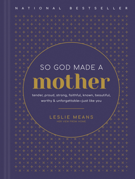 Hardcover So God Made a Mother: Tender, Proud, Strong, Faithful, Known, Beautiful, Worthy, and Unforgettable--Just Like You Book
