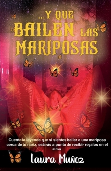 ...Y que bailen las mariposas: Cuenta la leyenda que si sientes bailar a una mariposa cerca de tu nariz, estar�s a punto de recibir regalos en el alma.