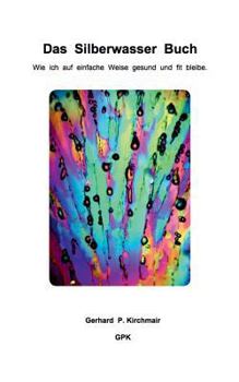 Paperback Das Silberwasser Buch: Wie ich auf einfache Weise gesund und fit bleibe [German] Book