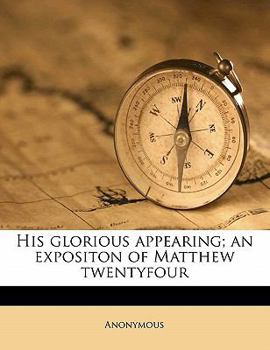 Paperback His Glorious Appearing; An Expositon of Matthew Twentyfour Book