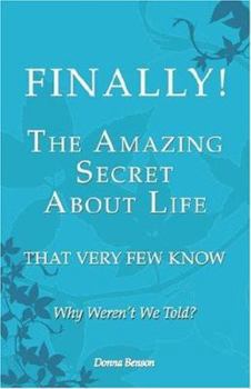 Paperback Finally! the Amazing Secret About Life That Very Few Know: Why Weren't We Told? Book