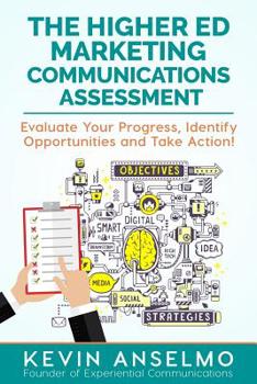 Paperback The Higher Ed Marketing Communications Assessment: Evaluate Your Progress, Identify Opportunities and Take Action! Book