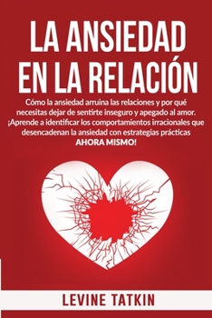 Paperback La Ansiedad En La Relaci?n: C?mo la ansiedad arruina las relaciones y por qu? necesitas dejar de sentirte inseguro y apegado al amor. [Spanish] Book