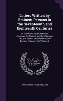 Hardcover Letters Written by Eminent Persons in the Seventeenth and Eighteenth Centuries: To Which are Added, Hearne's Journeys To Reading, and To Whaddon Hall, Book