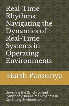 Paperback Real-Time Rhythms: Navigating the Dynamics of Real-Time Systems in Operating Environments: Unveiling the Synchronized Symphony: Real-Time Book