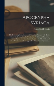 Hardcover Apocrypha Syriaca: The Protevangelium Jacobi and Transitus Mariae, with texts from the Septuagint, the Corân, the Peshitta and from the S [Syriac] Book