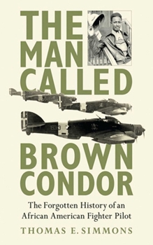 Hardcover The Man Called Brown Condor: The Forgotten History of an African American Fighter Pilot Book