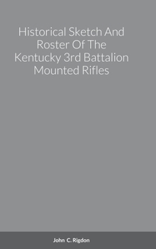 Hardcover Historical Sketch And Roster Of The Kentucky 3rd Battalion Mounted Rifles Book